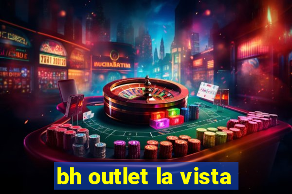 bh outlet la vista